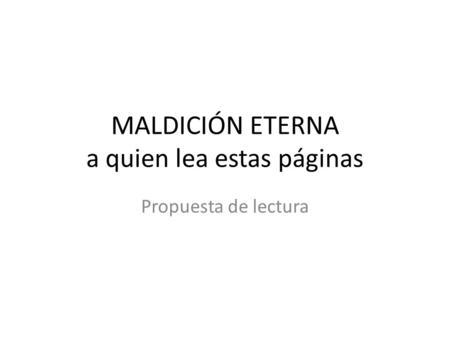 MALDICIÓN ETERNA a quien lea estas páginas Propuesta de lectura.