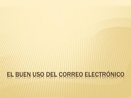  Para el adecuado uso del correo electrónico es importante tener en cuenta que hay algunas reglas que se deben seguir. Estas reglas buscan que no perdamos,