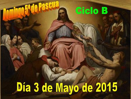 Domingo 5º de Pascua Ciclo B Día 3 de Mayo de 2015.