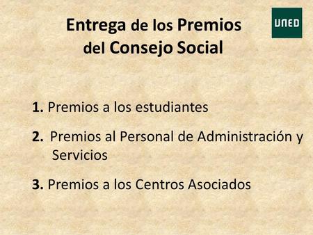Entrega de los Premios del Consejo Social 1. Premios a los estudiantes 2. Premios al Personal de Administración y Servicios 3. Premios a los Centros Asociados.