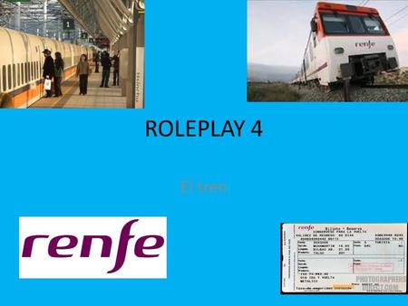 ROLEPLAY 4 El tren. Background information You catch a train at the last minute in Valladolid. You did not have time to buy a ticket but think you can.