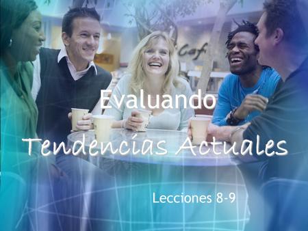 Evaluando Evaluando Tendencias Actuales Lecciones 8-9.