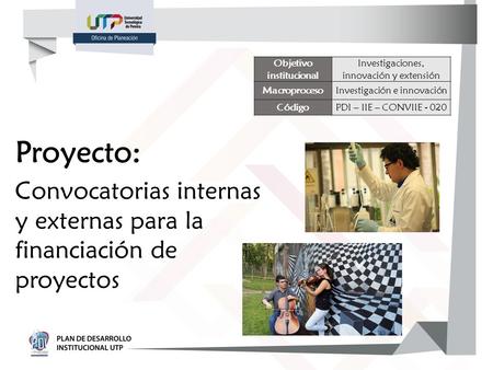 Proyecto: Convocatorias internas y externas para la financiación de proyectos Objetivo institucional Investigaciones, innovación y extensión MacroprocesoInvestigación.