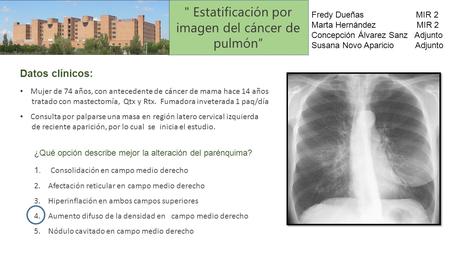  Estatificación por imagen del cáncer de pulmón” Datos clínicos: Mujer de 74 años, con antecedente de cáncer de mama hace 14 años tratado con mastectomía,