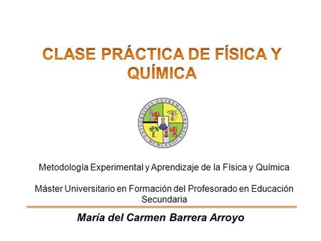 CLASE PRÁCTICA DE FÍSICA Y QUÍMICA María del Carmen Barrera Arroyo