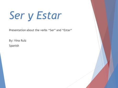 Ser y Estar Presentation about the verbs “Ser” and “Estar” By: Vina Ruiz Spanish.