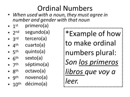 Ordinal Numbers When used with a noun, they must agree in number and gender with that noun 1 st 2 nd 3 rd 4 th 5 th 6 th 7 th 8 th 9 th 10 th primero(a)