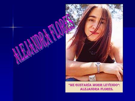 “Me gustaría morir leyendo”: Alejandra Flores.. BIOGRAFIA Alejadra Flores (1965) poeta. Nació en la Ciudad de Guatemala. Médico y cirujano por la Universidad.