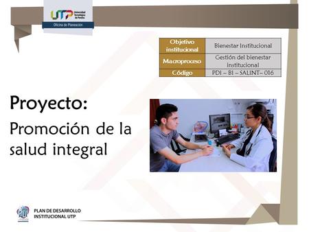 Proyecto: Promoción de la salud integral Objetivo institucional Bienestar Institucional Macroproceso Gestión del bienestar institucional CódigoPDI – BI.