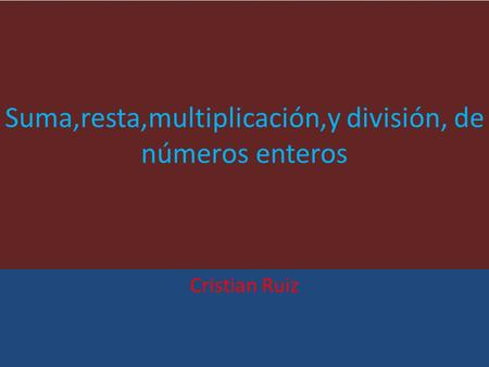 Suma,resta,multiplicación,y división, de números enteros