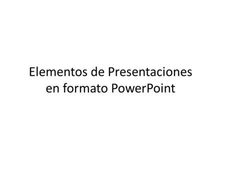 Elementos de Presentaciones en formato PowerPoint.