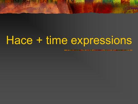 Hace + time expressions HACE…QUE To tell how long something has been going on, we use… Hace + period of time + que + present tense verb.