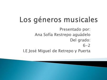 Presentado por: Ana Sofía Restrepo aguádelo Del grado: 6-2 I.E José Miguel de Retrepo y Puerta.
