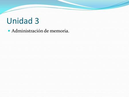 Unidad 3 Administración de memoria..