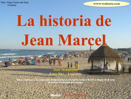 La historia de Jean Marcel Juan Mendizabal Entre Rios – Argentina Para avanzar a la siguiente diapositiva presione la tecla ENTER o haga click con el.