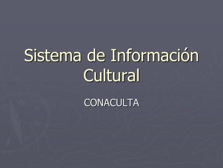 Sistema de Información Cultural CONACULTA. Caso SIC México Origen ► Herramientas obsoletas y costosas ► Alcance limitado en red ► Migración dificil ►