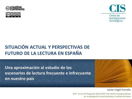 SITUACIÓN ACTUAL Y PERSPECTIVAS DE FUTURO DE LA LECTURA EN ESPAÑA Una aproximación al estudio de los escenarios de lectura frecuente e infrecuente en nuestro.