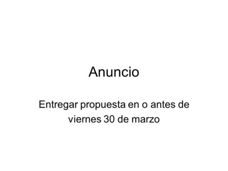 Anuncio Entregar propuesta en o antes de viernes 30 de marzo.