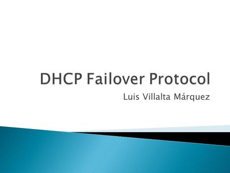 Luis Villalta Márquez.  DHCP Failover Protocol es un protocolo diseñado para permitir que una copia de seguridad del servidor DHCP pueda hacerse cargo.