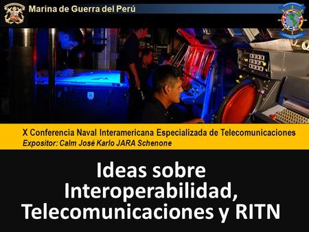 X Conferencia Naval Interamericana Especializada de Telecomunicaciones, Lima-Perú 2-6 Nov 2015 Ideas sobre Interoperabilidad, Telecomunicaciones y RITN.