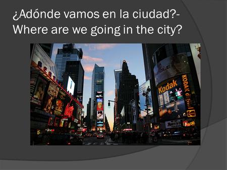 ¿Adónde vamos en la ciudad?- Where are we going in the city?