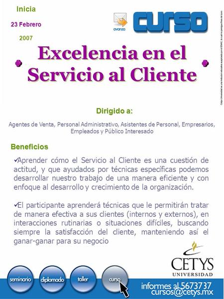 Excelencia en el Servicio al Cliente Inicia 23 Febrero 2007 Agentes de Venta, Personal Administrativo, Asistentes de Personal, Empresarios, Empleados y.