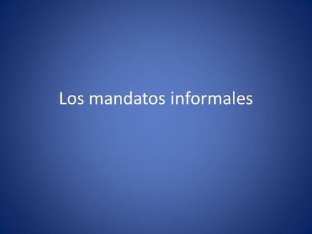 Los mandatos informales. Regular Affirmative Tú Commands Use the third person singular (él, ella) from the present tense. HabloHablamos HablasHabláis.