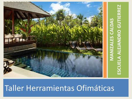 MANIZALES CALDAS ESCUELA ALEJANDRO GUTIERREZ Taller Herramientas Ofimáticas.