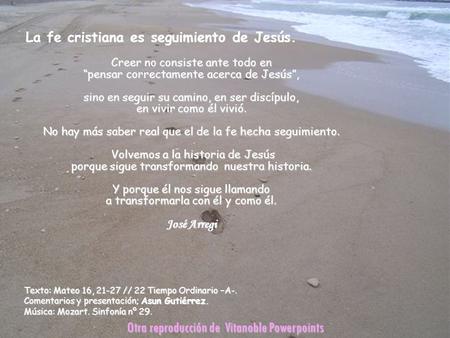 La fe cristiana es seguimiento de Jesús. Texto: Mateo 16, 21-27 // 22 Tiempo Ordinario –A-. Comentarios y presentación; Asun Gutiérrez. Música: Mozart.