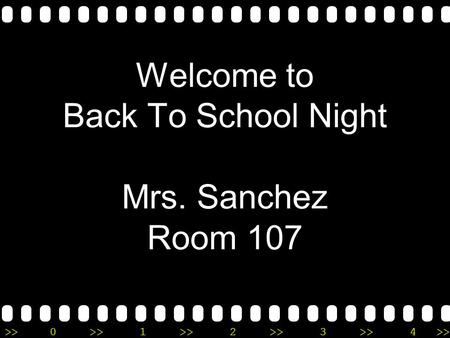 >>0 >>1 >> 2 >> 3 >> 4 >> Welcome to Back To School Night Mrs. Sanchez Room 107.