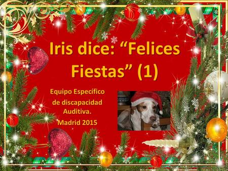 Iris dice: “Felices Fiestas” (1) Equipo Específico de discapacidad Auditiva. Madrid 2015.