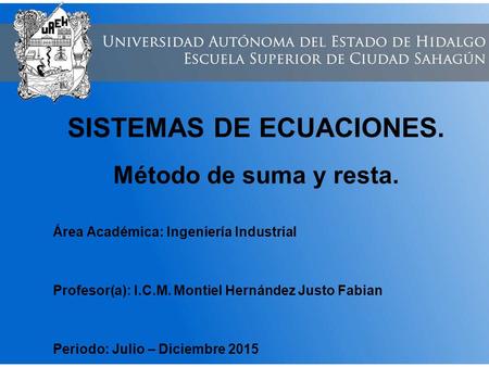 Área Académica: Ingeniería Industrial Profesor(a): I.C.M. Montiel Hernández Justo Fabian Periodo: Julio – Diciembre 2015 SISTEMAS DE ECUACIONES. Método.