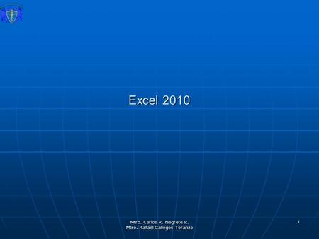 Mtro. Carlos R. Negrete R. Mtro. Rafael Gallegos Toranzo 1 Excel 2010.