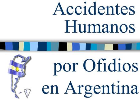 Accidentes Humanos por Ofidios en Argentina. A.R. de ROODT 1, E. de TITTO 2, L. SEGRE 1, J.A. DOLAB 1, R.F. FUNES 1, O.D. SALOMON 3, A.I. HAAS 1, S. I.