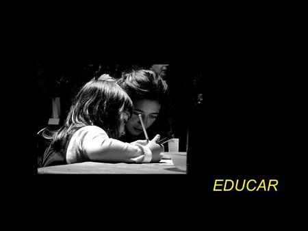 EDUCAR “Educar es mostrar la vida a quien aún no la ha vivido”. El educador dice: “¡Atento, apunta!” El alumno lee la dirección apuntada y ve lo que.