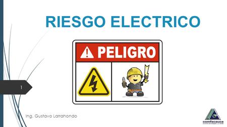 RIESGO ELECTRICO Ing. Gustavo Larrahondo.