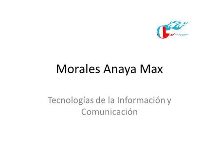Morales Anaya Max Tecnologías de la Información y Comunicación.