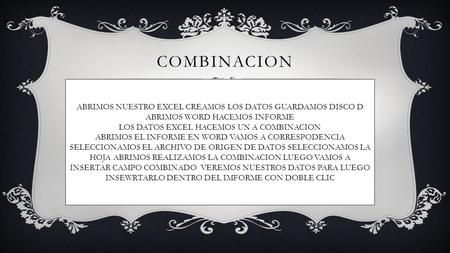 COMBINACION ABRIMOS NUESTRO EXCEL CREAMOS LOS DATOS GUARDAMOS DISCO D ABRIMOS WORD HACEMOS INFORME LOS DATOS EXCEL HACEMOS UN A COMBINACION ABRIMOS EL.