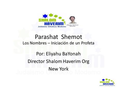 Parashat Shemot Los Nombres – Iniciación de un Profeta Por: Eliyahu BaYonah Director Shalom Haverim Org New York.