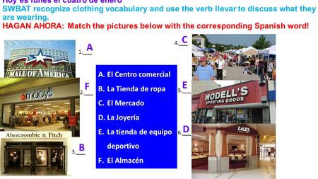 Hoy es lunes el cuatro de enero SWBAT recognize clothing vocabulary and use the verb llevar to discuss what they are wearing. HAGAN AHORA: Match the pictures.