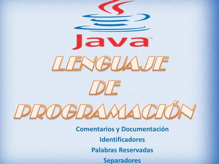 Comentarios y Documentación Identificadores Palabras Reservadas Separadores.