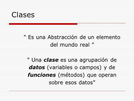 Clases “ Es una Abstracción de un elemento del mundo real ”