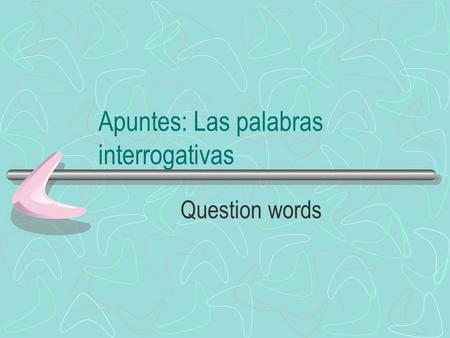Apuntes: Las palabras interrogativas Question words.