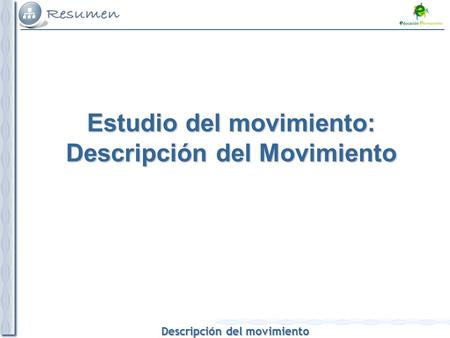 Descripción del movimiento Estudio del movimiento: Descripción del Movimiento.
