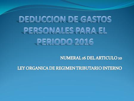 DEDUCCION DE GASTOS PERSONALES PARA EL PERIODO 2016