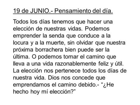19 de JUNIO.- Pensamiento del día. Todos los días tenemos que hacer una elección de nuestras vidas. Podemos emprender la senda que conduce a la locura.