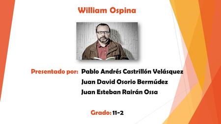 William Ospina Presentado por: Pablo Andrés Castrillón Velásquez Juan David Osorio Bermúdez Juan Esteban Rairán Ossa Grado: 11-2.