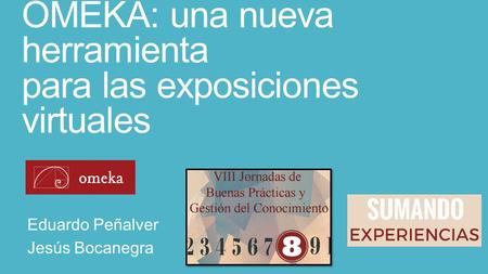 OMEKA: una nueva herramienta para las exposiciones virtuales Eduardo Peñalver Jesús Bocanegra.