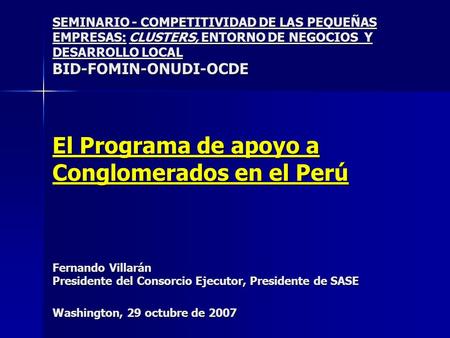 SEMINARIO - COMPETITIVIDAD DE LAS PEQUEÑAS EMPRESAS: CLUSTERS, ENTORNO DE NEGOCIOS Y DESARROLLO LOCAL BID-FOMIN-ONUDI-OCDE El Programa de apoyo a.