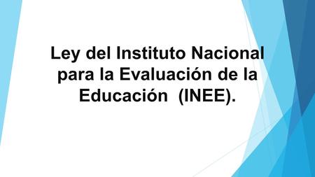 Ley del Instituto Nacional para la Evaluación de la Educación (INEE).